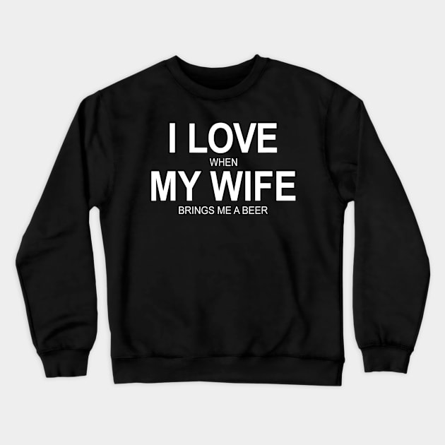 Mens I Love When My Wife Brings Me A Beer Crewneck Sweatshirt by marjaalvaro